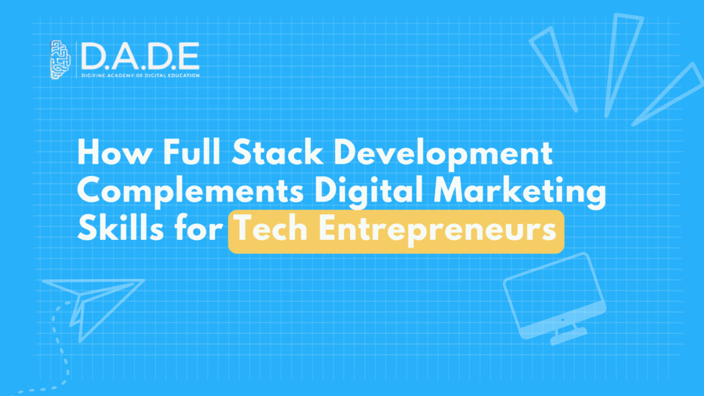 How Full Stack Development Complements Digital Marketing Skills for Tech Entrepreneurs