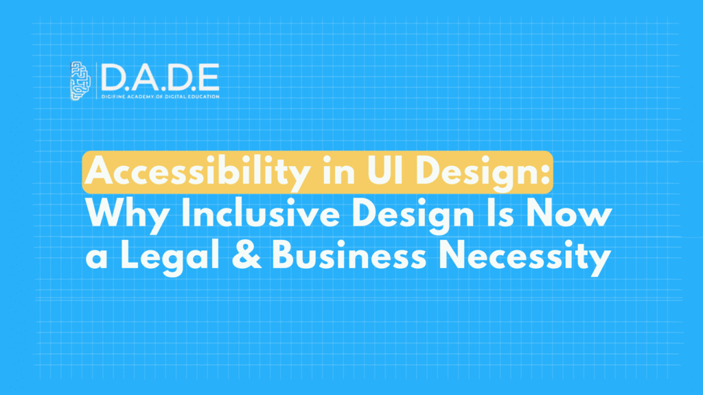 Accessibility in UI Design: Why Inclusive Design Is Now a Legal & Business Necessity